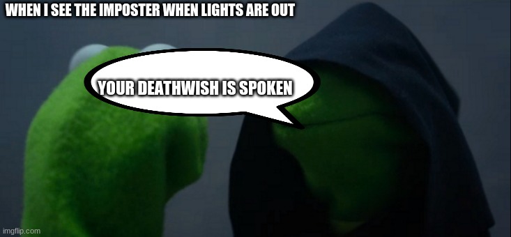 Evil Kermit Meme | WHEN I SEE THE IMPOSTER WHEN LIGHTS ARE OUT; YOUR DEATHWISH IS SPOKEN | image tagged in memes,evil kermit | made w/ Imgflip meme maker