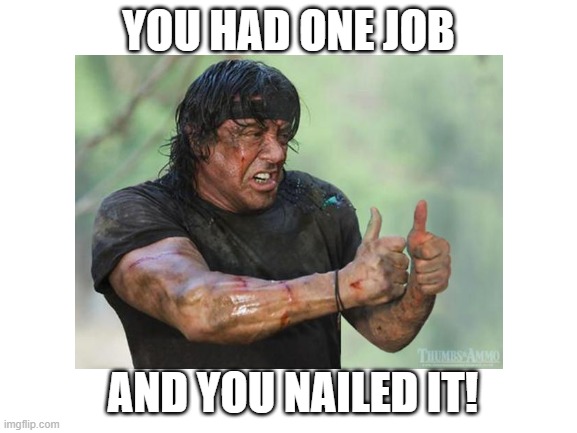 YOU HAD ONE JOB AND YOU NAILED IT! | made w/ Imgflip meme maker