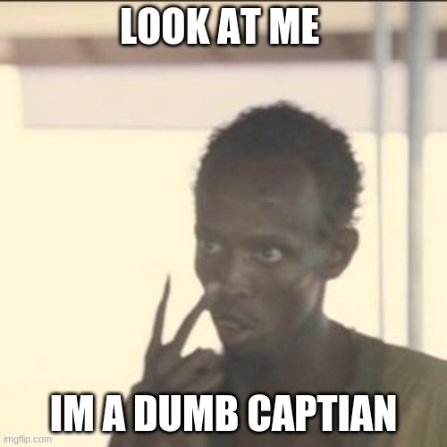 Look At Me | LOOK AT ME; IM A DUMB CAPTIAN | image tagged in memes,look at me | made w/ Imgflip meme maker