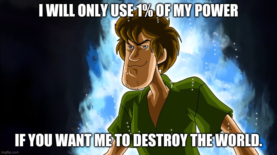 Ultra instinct shaggy | I WILL ONLY USE 1% OF MY POWER; IF YOU WANT ME TO DESTROY THE WORLD. | image tagged in ultra instinct shaggy | made w/ Imgflip meme maker