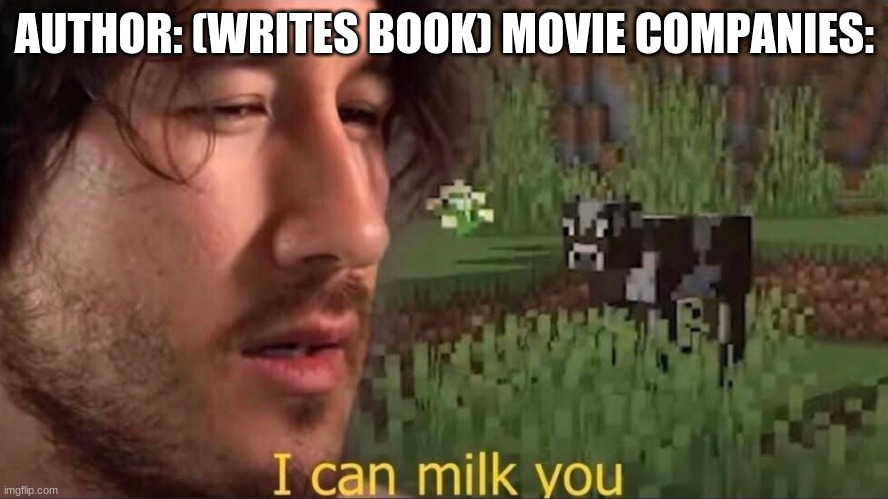 I can milk you (template) | AUTHOR: (WRITES BOOK) MOVIE COMPANIES: | image tagged in i can milk you template | made w/ Imgflip meme maker