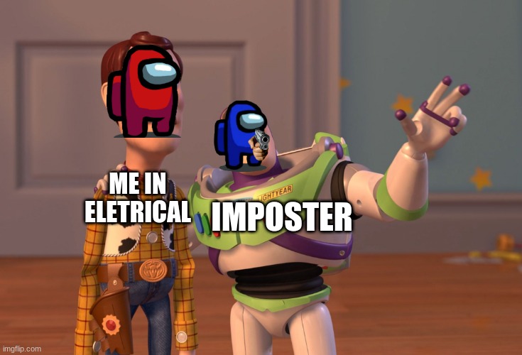 The Real Among Us 3 | IMPOSTER; ME IN ELETRICAL | image tagged in memes,x x everywhere | made w/ Imgflip meme maker