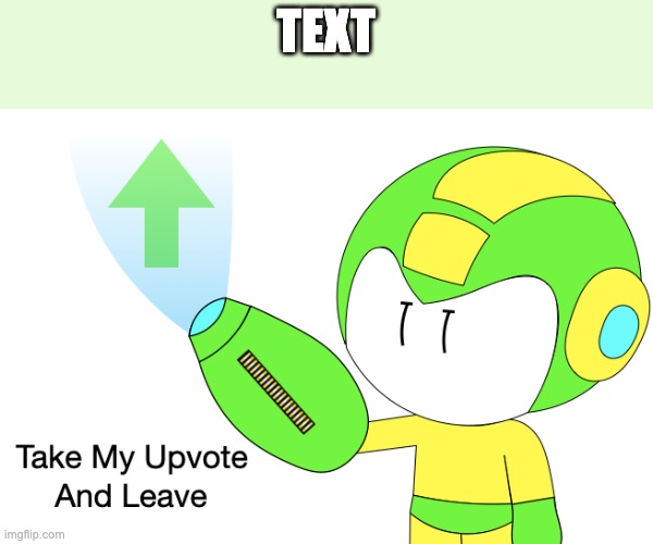 Take my upvote Mega | TEXT | image tagged in take my upvote mega | made w/ Imgflip meme maker