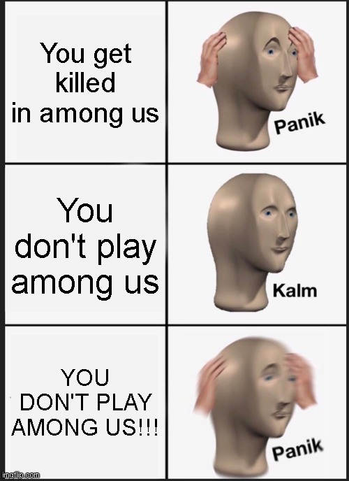 Panik Kalm Panik | You get killed in among us; You don't play among us; YOU DON'T PLAY AMONG US!!! | image tagged in memes,panik kalm panik,among us,not ingame | made w/ Imgflip meme maker