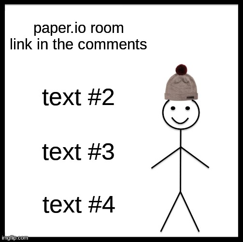Be Like Bill | paper.io room link in the comments; text #2; text #3; text #4 | image tagged in memes,be like bill | made w/ Imgflip meme maker