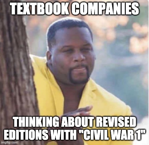 Hehe we're in danger | TEXTBOOK COMPANIES; THINKING ABOUT REVISED EDITIONS WITH "CIVIL WAR 1" | image tagged in licking lips | made w/ Imgflip meme maker