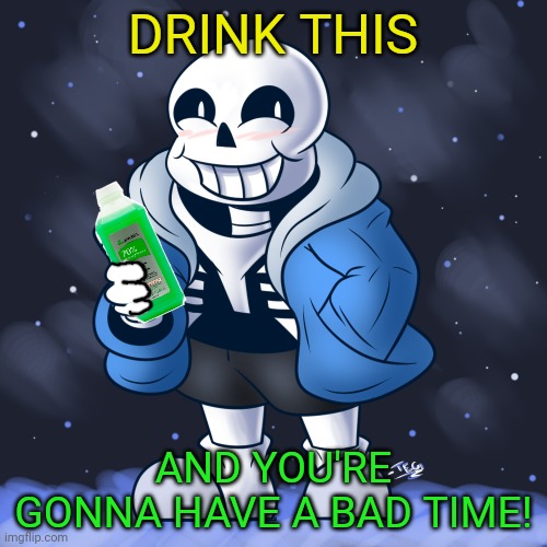 Don't drink poison! | DRINK THIS; AND YOU'RE GONNA HAVE A BAD TIME! | image tagged in sans undertale,drink,poison,alcohol,you're gonna have a bad time | made w/ Imgflip meme maker