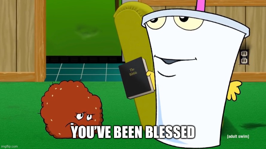Master Shake and the Bibble | YOU’VE BEEN BLESSED | image tagged in master shake and the bibble | made w/ Imgflip meme maker