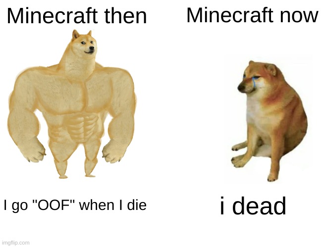 (Untitled) | Minecraft then; Minecraft now; I go "OOF" when I die; i dead | image tagged in memes,buff doge vs cheems | made w/ Imgflip meme maker