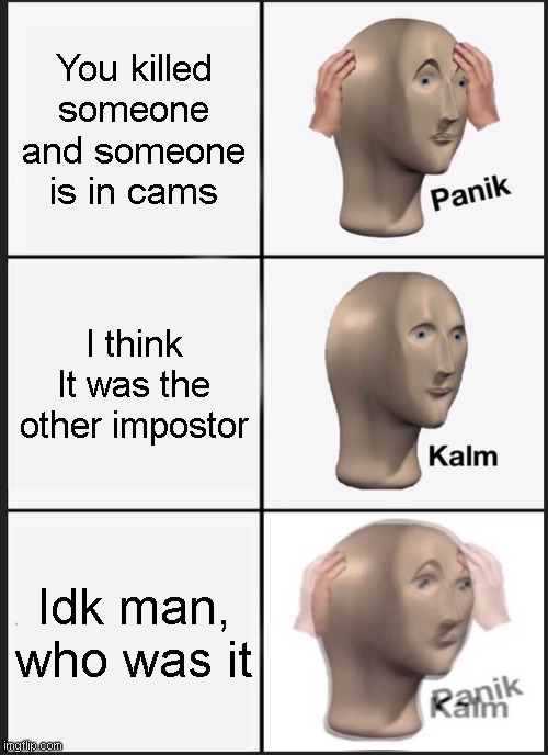 Panik Kalm Panik | You killed someone and someone is in cams; I think It was the other impostor; Idk man, who was it | image tagged in memes,panik kalm panik,security,among us,camera | made w/ Imgflip meme maker