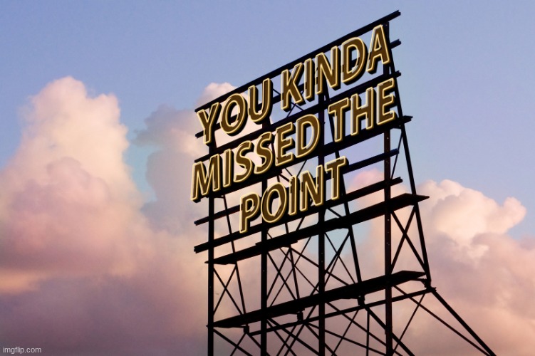 when someone misses the point | image tagged in you kinda missed the point | made w/ Imgflip meme maker