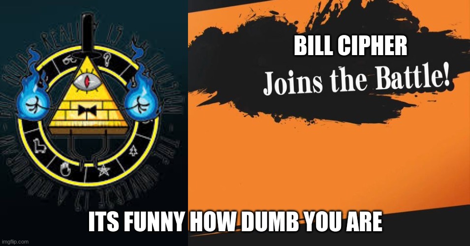 Smash Bros. | BILL CIPHER; ITS FUNNY HOW DUMB YOU ARE | image tagged in smash bros | made w/ Imgflip meme maker