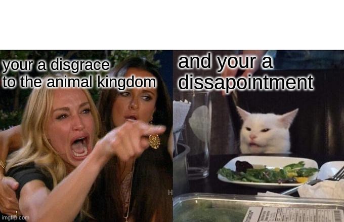 it true | and your a dissapointment; your a disgrace to the animal kingdom | image tagged in memes,woman yelling at cat | made w/ Imgflip meme maker