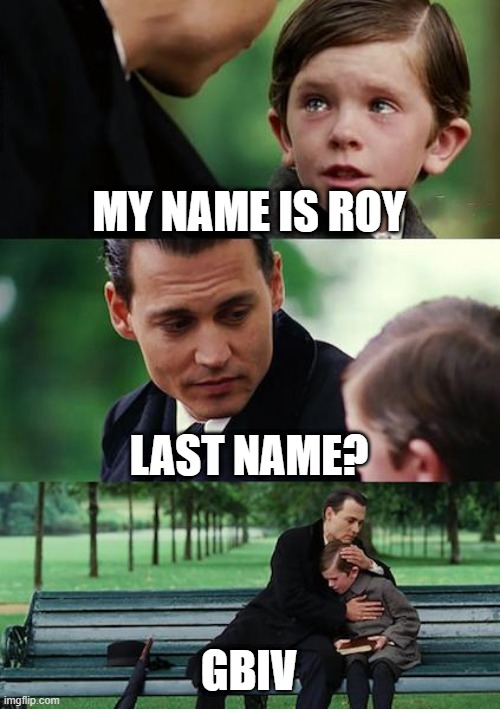 Finding Neverland | MY NAME IS ROY; LAST NAME? GBIV | image tagged in memes,finding neverland | made w/ Imgflip meme maker