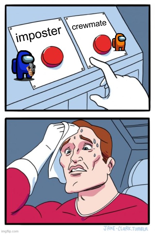 Two Buttons Meme | crewmate; imposter | image tagged in memes,two buttons | made w/ Imgflip meme maker