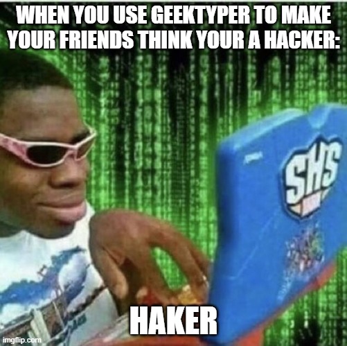 Haker | WHEN YOU USE GEEKTYPER TO MAKE YOUR FRIENDS THINK YOUR A HACKER:; HAKER | image tagged in ryan beckford | made w/ Imgflip meme maker