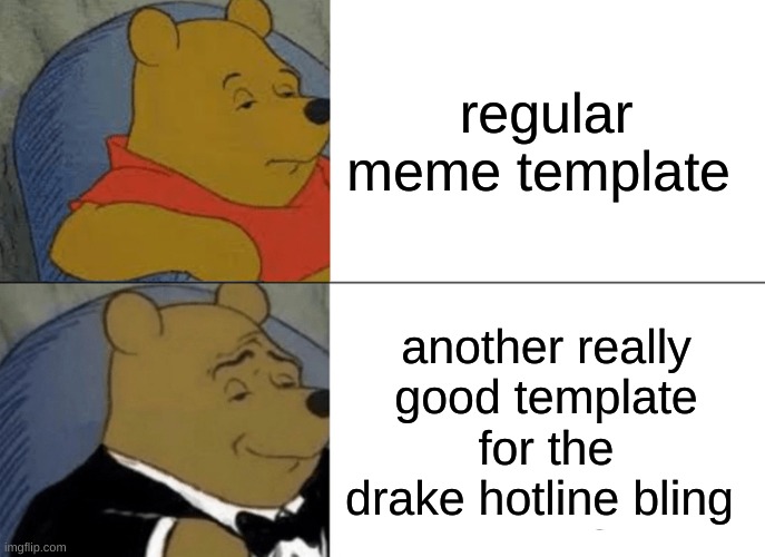 Tuxedo Winnie The Pooh | regular meme template; another really good template for the drake hotline bling | image tagged in memes,tuxedo winnie the pooh | made w/ Imgflip meme maker