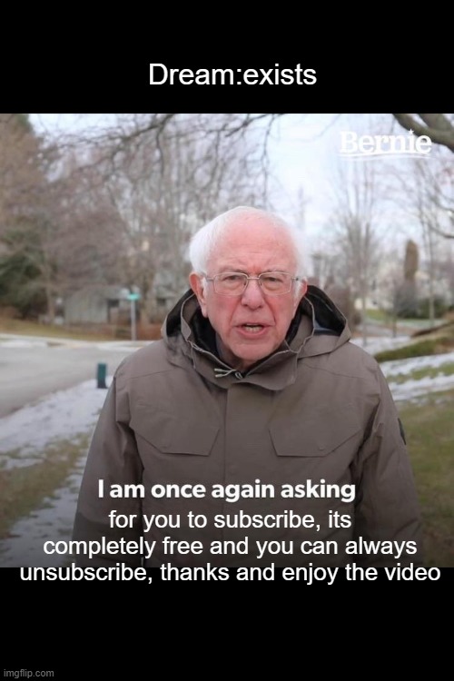 Bernie I Am Once Again Asking For Your Support Meme | Dream:exists; for you to subscribe, its completely free and you can always unsubscribe, thanks and enjoy the video | image tagged in memes,bernie i am once again asking for your support,dreamsmp | made w/ Imgflip meme maker