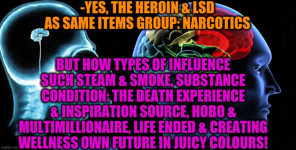 -Choose life! | -YES, THE HEROIN & LSD AS SAME ITEMS GROUP: NARCOTICS; BUT HOW TYPES OF INFLUENCE SUCH STEAM & SMOKE, SUBSTANCE CONDITION: THE DEATH EXPERIENCE & INSPIRATION SOURCE, HOBO & MULTIMILLIONAIRE, LIFE ENDED & CREATING WELLNESS OWN FUTURE IN JUICY COLOURS! | image tagged in drugs are bad,lsd,heroin,inspirational quote,so you have chosen death,terms and conditions | made w/ Imgflip meme maker