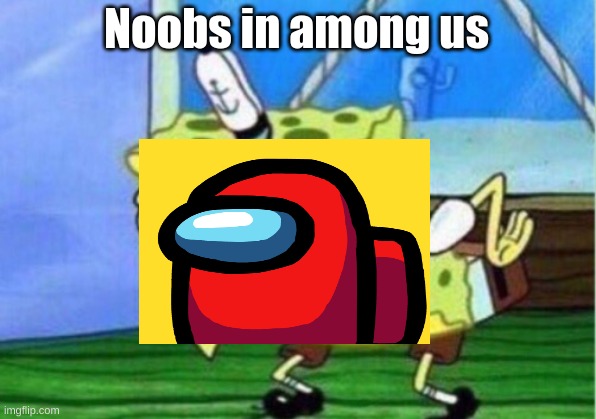 Mocking Spongebob Meme | Noobs in among us | image tagged in memes,mocking spongebob | made w/ Imgflip meme maker