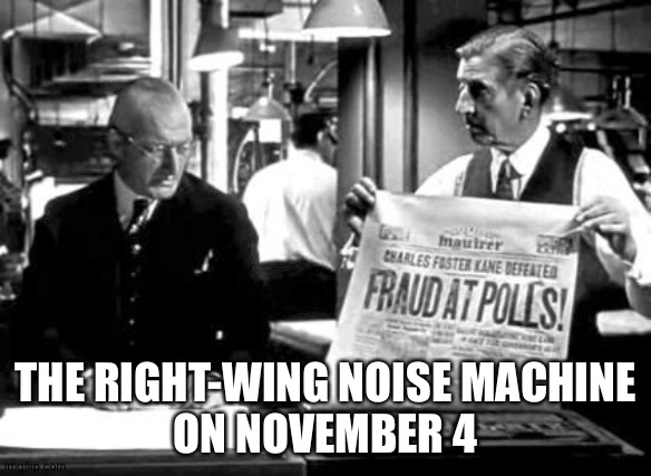 THE RIGHT-WING NOISE MACHINE
ON NOVEMBER 4 | made w/ Imgflip meme maker