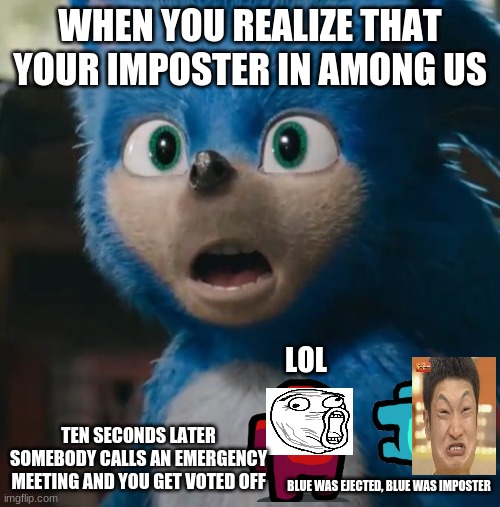 kids imposter life | WHEN YOU REALIZE THAT YOUR IMPOSTER IN AMONG US; LOL; TEN SECONDS LATER SOMEBODY CALLS AN EMERGENCY MEETING AND YOU GET VOTED OFF; BLUE WAS EJECTED, BLUE WAS IMPOSTER | image tagged in sonic movie | made w/ Imgflip meme maker