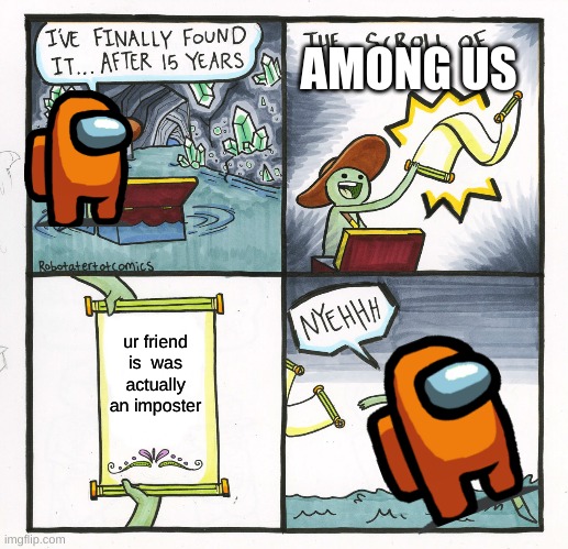 the scroll of AMONG US | AMONG US; ur friend is  was actually an imposter | image tagged in memes,the scroll of truth,among us | made w/ Imgflip meme maker