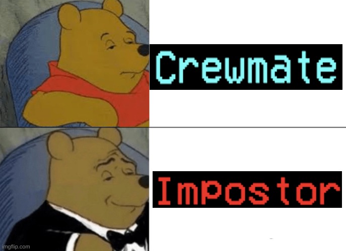 When you get to be crewmate or imposter | image tagged in memes,tuxedo winnie the pooh | made w/ Imgflip meme maker
