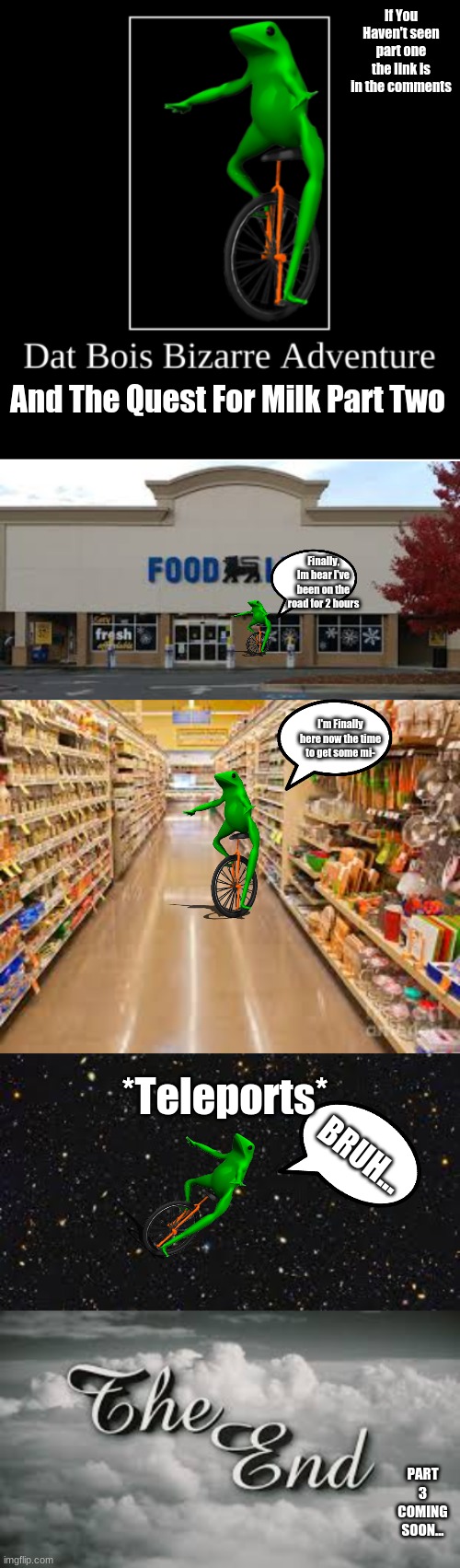 Dat Boi | If You Haven't seen part one the link is in the comments; And The Quest For Milk Part Two; Finally, Im hear I've been on the road for 2 hours; I'm Finally here now the time to get some mi-; *Teleports*; BRUH... PART 3 COMING SOON... | image tagged in dat boi,comics/cartoons | made w/ Imgflip meme maker