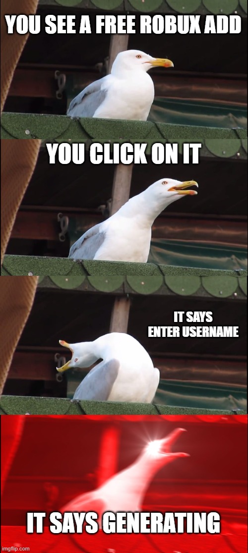 Inhaling Seagull | YOU SEE A FREE ROBUX ADD; YOU CLICK ON IT; IT SAYS ENTER USERNAME; IT SAYS GENERATING | image tagged in memes,inhaling seagull | made w/ Imgflip meme maker