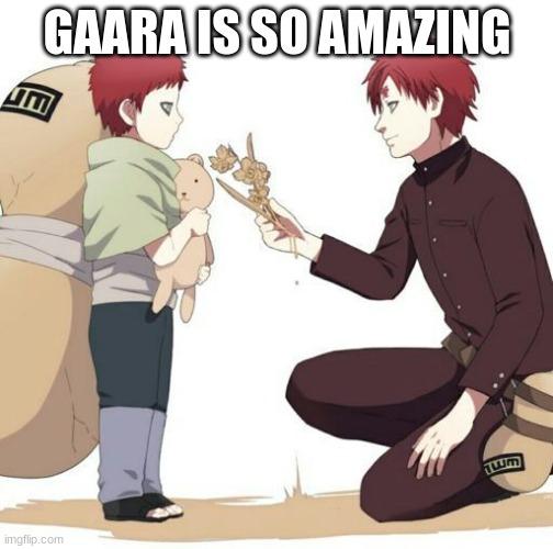 Gaara being cute | GAARA IS SO AMAZING | image tagged in anime,naruto,naruto shippuden,fun | made w/ Imgflip meme maker