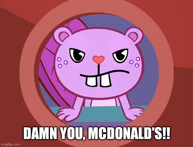 Pissed-Off Toothy (HTF) | DAMN YOU, MCDONALD'S!! | image tagged in pissed-off toothy htf | made w/ Imgflip meme maker