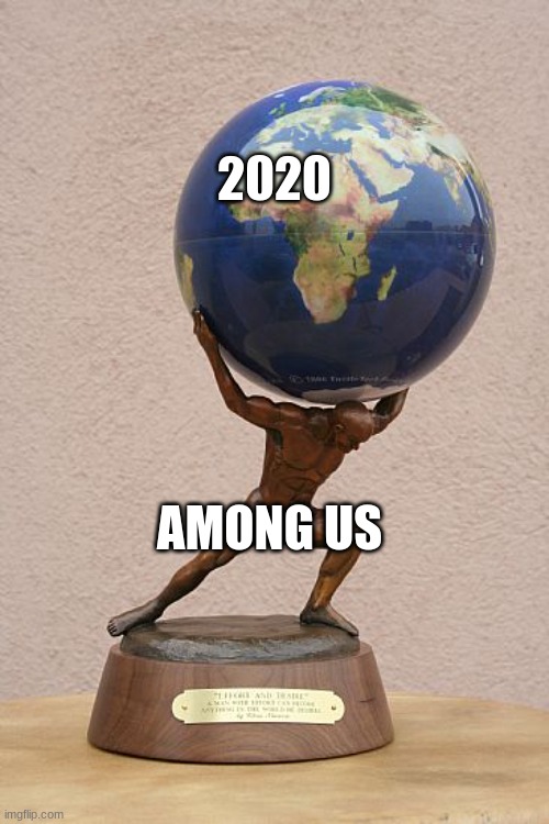 man holding world | 2020; AMONG US | image tagged in man holding world | made w/ Imgflip meme maker