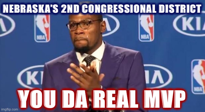 A nebulous Biden victory becomes that much realer with an assist from NE-2. | NEBRASKA’S 2ND CONGRESSIONAL DISTRICT; YOU DA REAL MVP | image tagged in memes,you the real mvp,election 2020,2020 elections | made w/ Imgflip meme maker