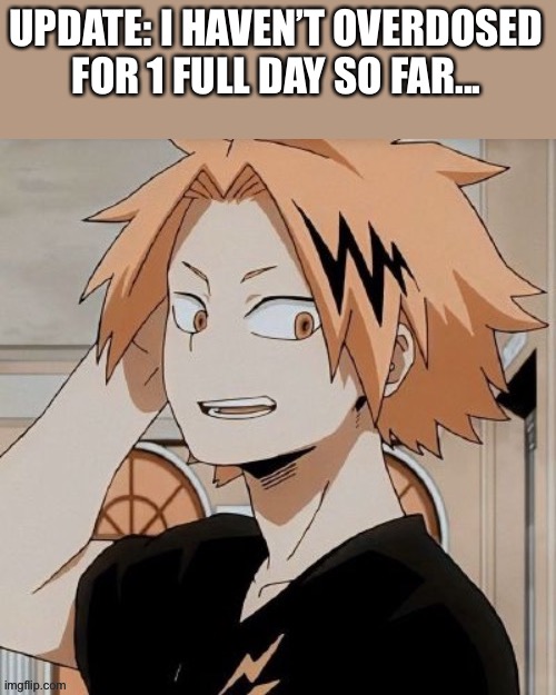 UPDATE: I HAVEN’T OVERDOSED FOR 1 FULL DAY SO FAR... | made w/ Imgflip meme maker