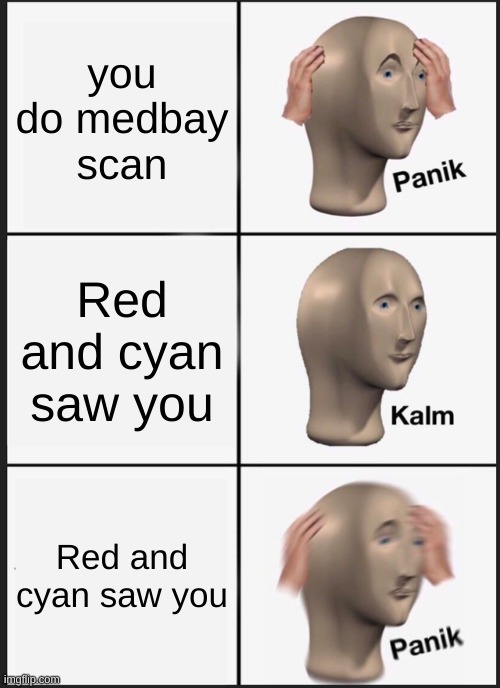 Panik Kalm Panik Meme | you do medbay scan; Red and cyan saw you; Red and cyan saw you | image tagged in memes,panik kalm panik | made w/ Imgflip meme maker