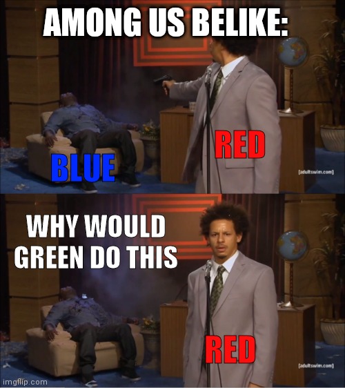 Who killed blue | AMONG US BELIKE:; RED; BLUE; WHY WOULD GREEN DO THIS; RED | image tagged in memes,who killed hannibal,who killed blue | made w/ Imgflip meme maker