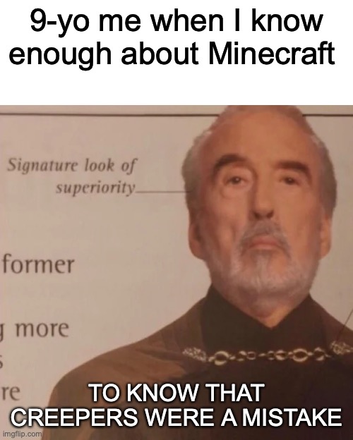 Signature Look of superiority | 9-yo me when I know enough about Minecraft; TO KNOW THAT CREEPERS WERE A MISTAKE | image tagged in signature look of superiority | made w/ Imgflip meme maker
