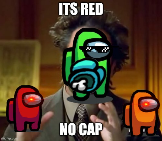 Obviesly red | ITS RED; NO CAP | image tagged in memes,ancient aliens | made w/ Imgflip meme maker