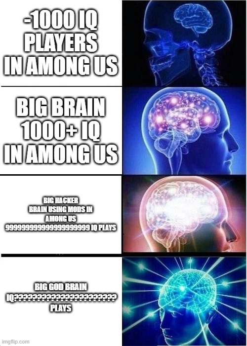 Expanding Brain | -1000 IQ PLAYERS IN AMONG US; BIG BRAIN 1000+ IQ IN AMONG US; BIG HACKER BRAIN USING MODS IN AMONG US 999999999999999999999 IQ PLAYS; BIG GOD BRAIN  IQ?????????????????????? PLAYS | image tagged in memes,expanding brain | made w/ Imgflip meme maker