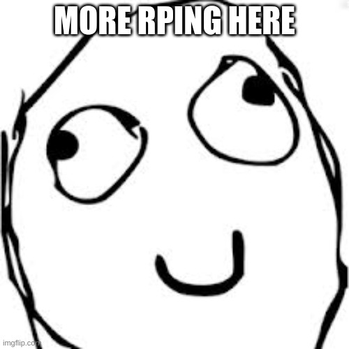 Derp | MORE RPING HERE | image tagged in memes,derp | made w/ Imgflip meme maker