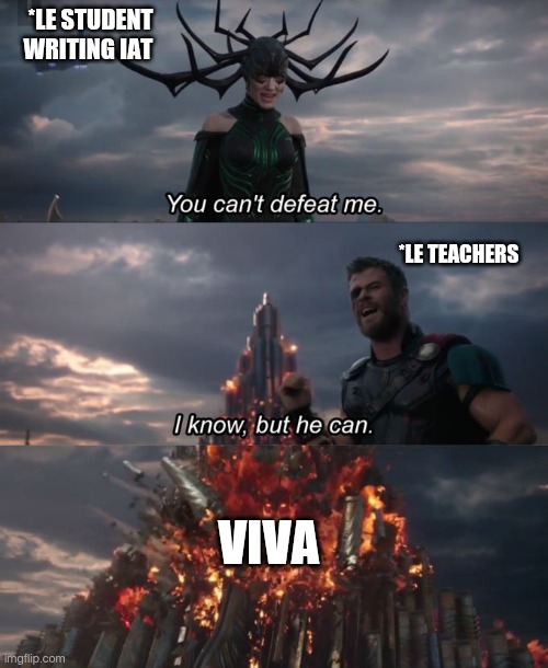 You Can't Defeat Me | *LE STUDENT WRITING IAT; *LE TEACHERS; VIVA | image tagged in you can't defeat me | made w/ Imgflip meme maker