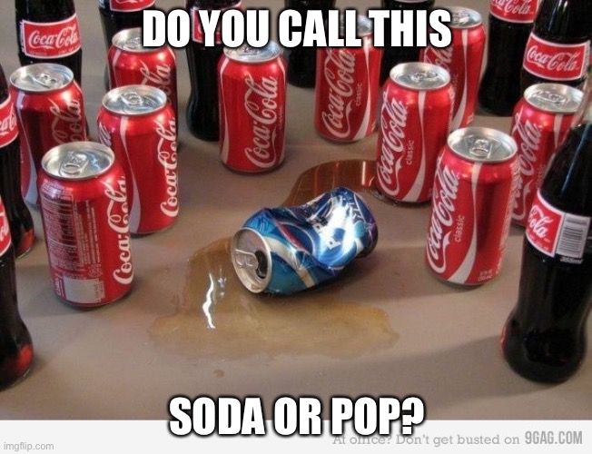 I call it soda | DO YOU CALL THIS; SODA OR POP? | image tagged in coke beats pepsi | made w/ Imgflip meme maker