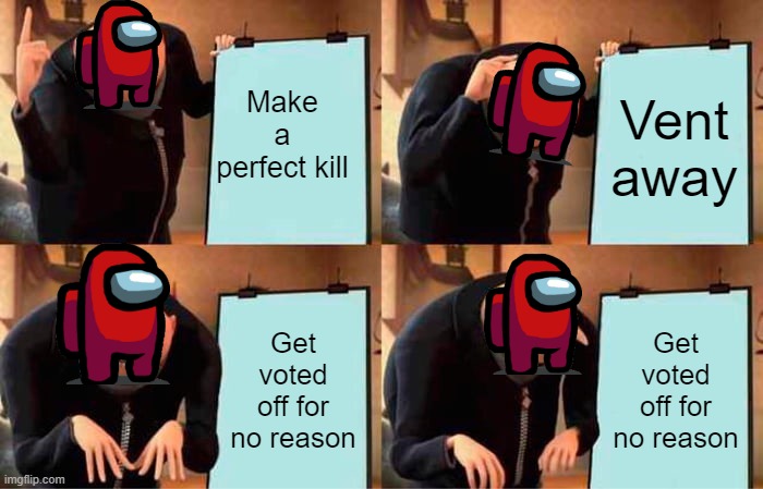 Gru's Plan Meme | Make a perfect kill; Vent away; Get voted off for no reason; Get voted off for no reason | image tagged in memes,gru's plan | made w/ Imgflip meme maker