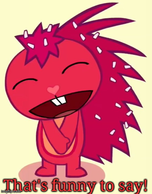 Happy Flaky (HTF) | That's funny to say! | image tagged in happy flaky htf | made w/ Imgflip meme maker