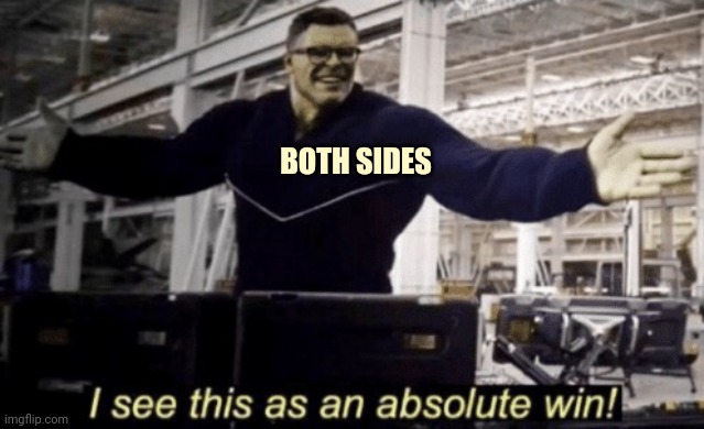 I See This as an Absolute Win! | BOTH SIDES | image tagged in i see this as an absolute win | made w/ Imgflip meme maker