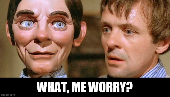 WAD MORLD |  WHAT, ME WORRY? | image tagged in magic,think positive,whynot,poppet,anthony hopkins,1978 | made w/ Imgflip meme maker