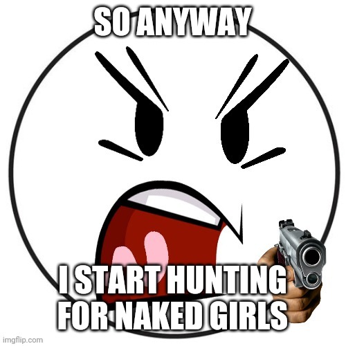 SO ANYWAY I START HUNTING FOR NAKED GIRLS | made w/ Imgflip meme maker