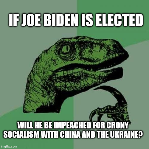 Philosoraptor | IF JOE BIDEN IS ELECTED; WILL HE BE IMPEACHED FOR CRONY SOCIALISM WITH CHINA AND THE UKRAINE? | image tagged in memes,philosoraptor | made w/ Imgflip meme maker