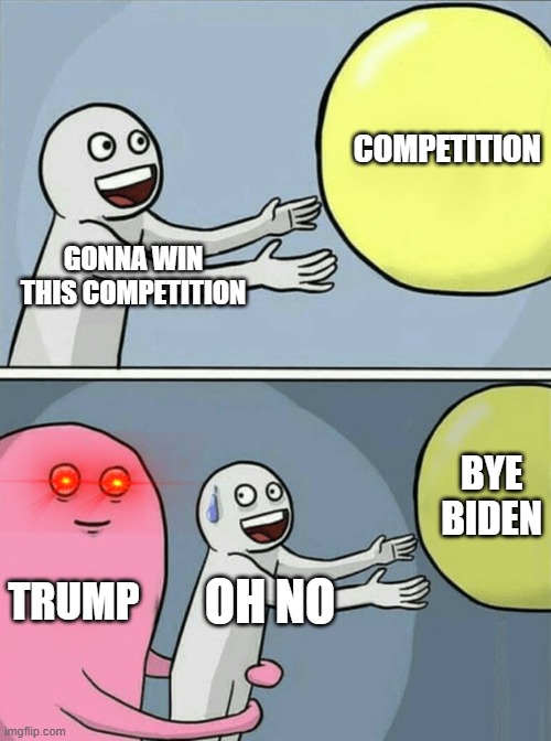 Election | COMPETITION; GONNA WIN THIS COMPETITION; BYE BIDEN; TRUMP; OH NO | image tagged in memes,running away balloon | made w/ Imgflip meme maker